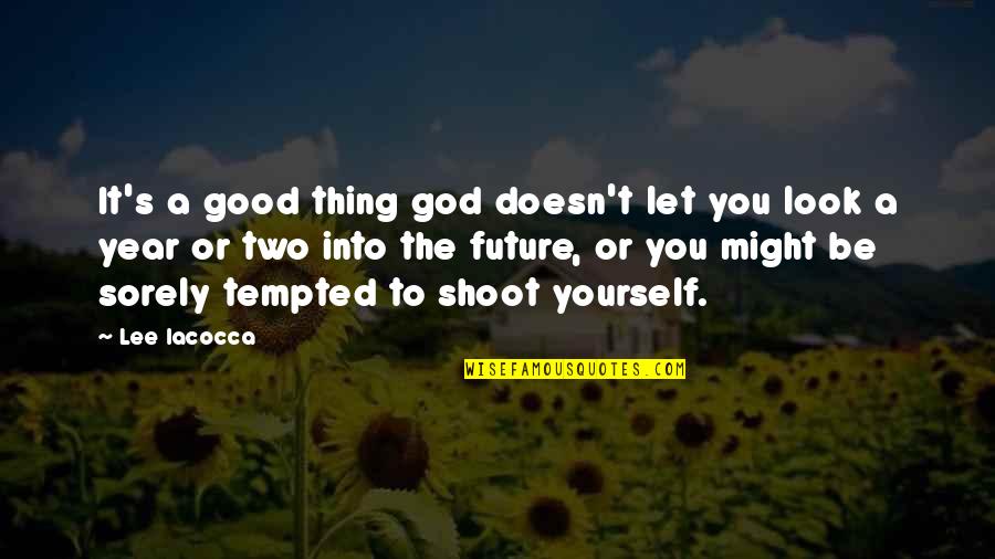 Lee Iacocca Quotes By Lee Iacocca: It's a good thing god doesn't let you