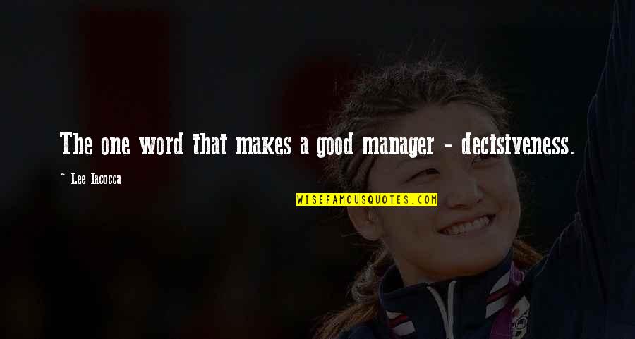 Lee Iacocca Quotes By Lee Iacocca: The one word that makes a good manager