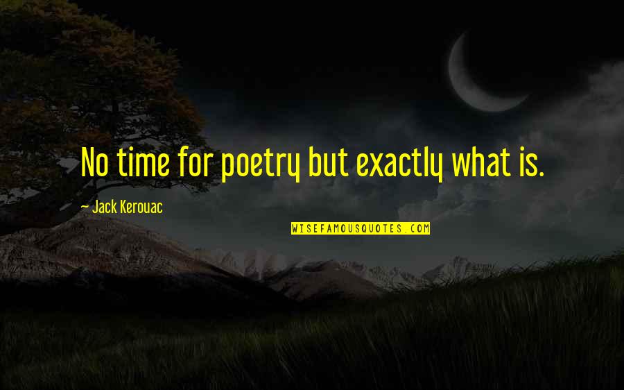 Leebert Quotes By Jack Kerouac: No time for poetry but exactly what is.