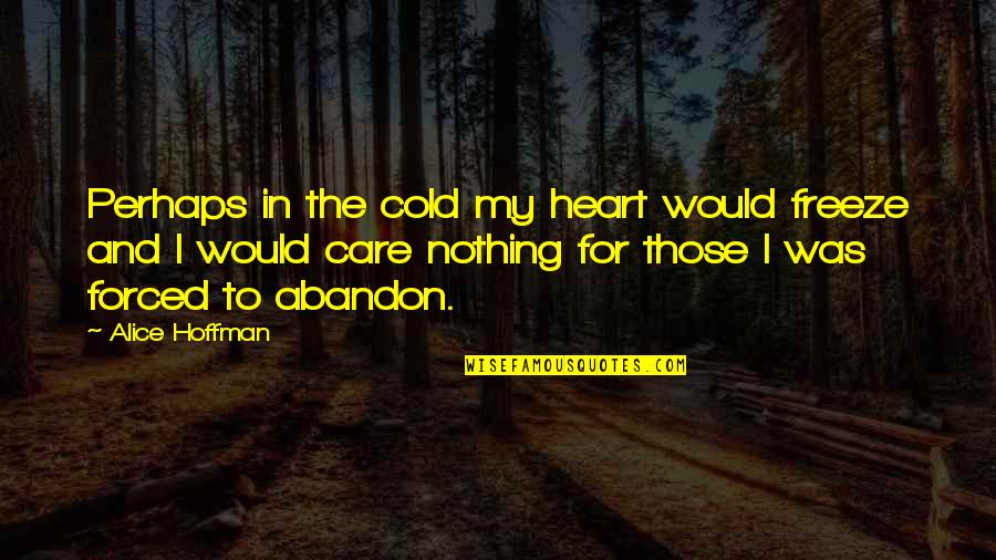 Leeps Supply Company Quotes By Alice Hoffman: Perhaps in the cold my heart would freeze