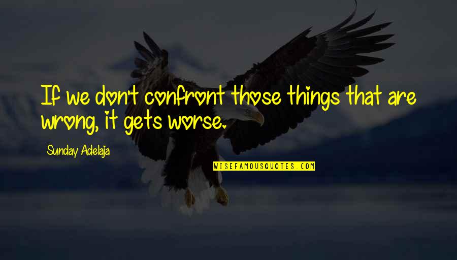 Leerdam Properties Quotes By Sunday Adelaja: If we don't confront those things that are