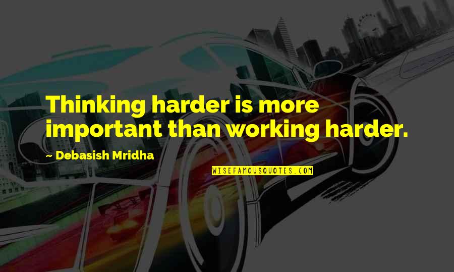 Lefour Dead Quotes By Debasish Mridha: Thinking harder is more important than working harder.