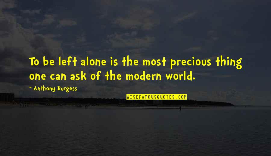 Left Alone In This World Quotes By Anthony Burgess: To be left alone is the most precious