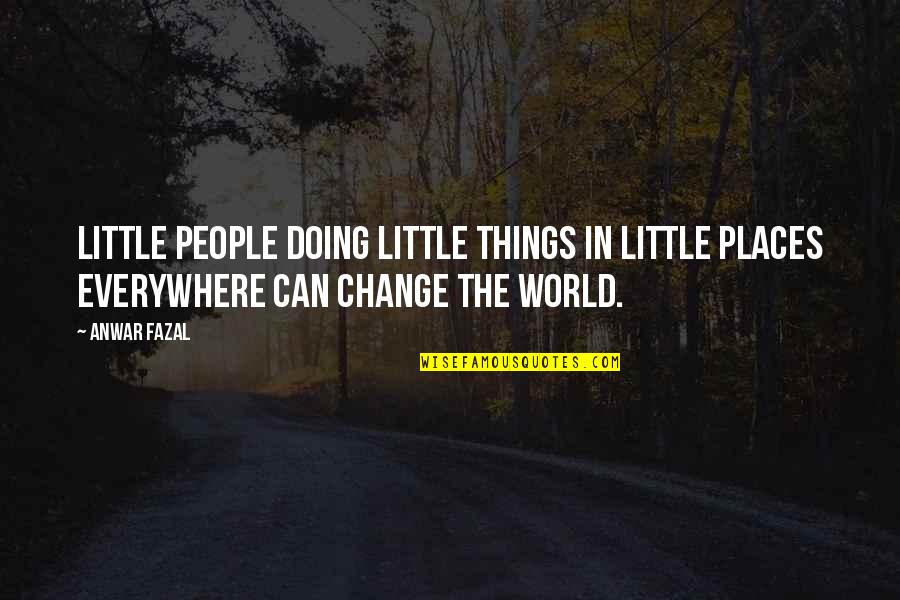 Left Alone In This World Quotes By Anwar Fazal: Little people doing little things in little places