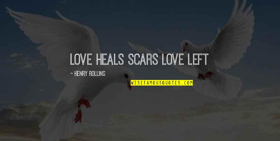 Left Love Quotes By Henry Rollins: Love heals scars love left