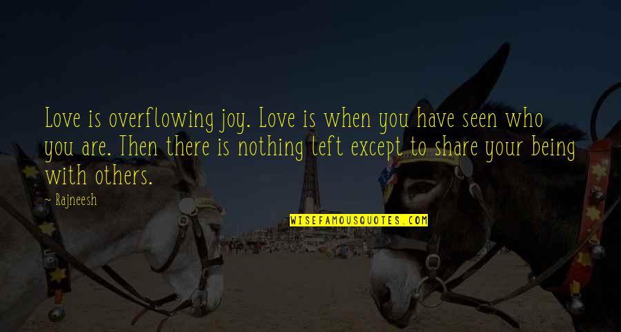 Left Love Quotes By Rajneesh: Love is overflowing joy. Love is when you