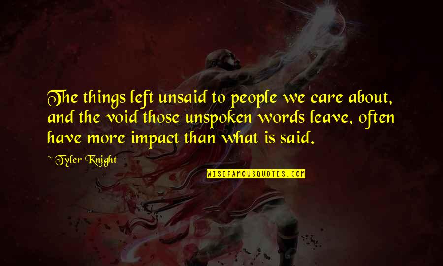 Left Love Quotes By Tyler Knight: The things left unsaid to people we care