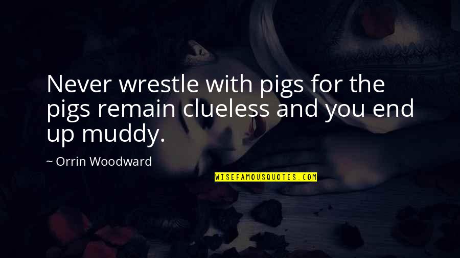 Left To Pick Up The Pieces Quotes By Orrin Woodward: Never wrestle with pigs for the pigs remain