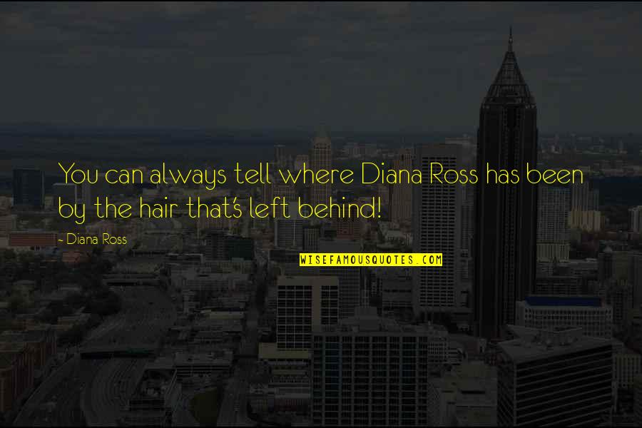 Left To Tell Quotes By Diana Ross: You can always tell where Diana Ross has