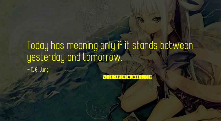 Leftism John Quotes By C. G. Jung: Today has meaning only if it stands between