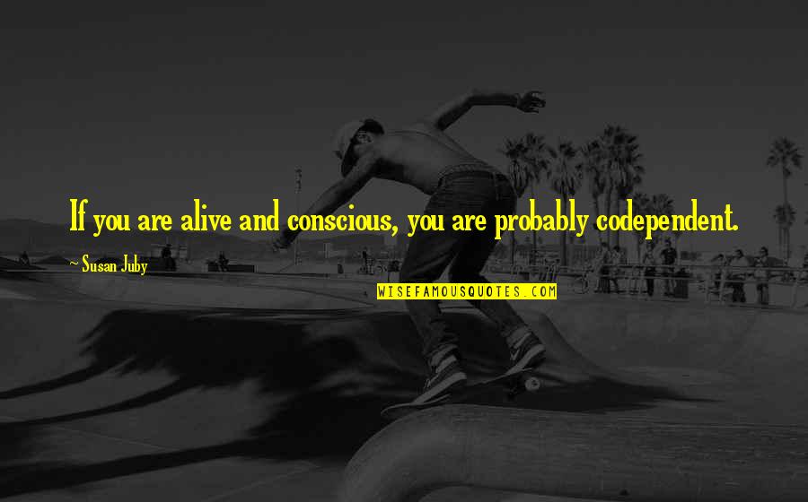 Lefty Mancini Quotes By Susan Juby: If you are alive and conscious, you are