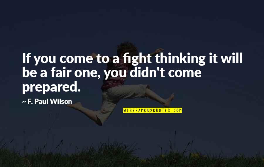 Leg Warmers Quotes By F. Paul Wilson: If you come to a fight thinking it