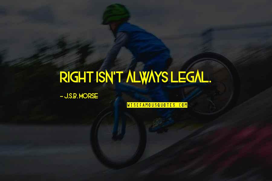 Legal Ethics Quotes By J.S.B. Morse: Right isn't always legal.