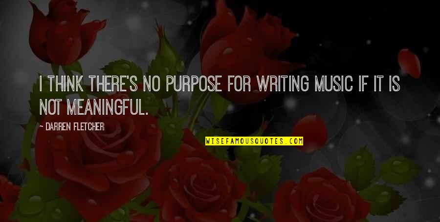 Legal Opinions Quotes By Darren Fletcher: I think there's no purpose for writing music