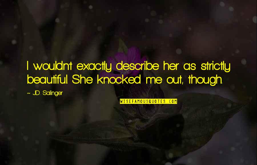 Legal Wife Funny Quotes By J.D. Salinger: I wouldn't exactly describe her as strictly beautiful.