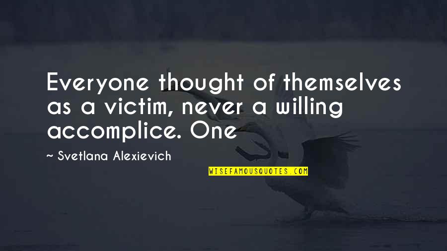 Legalmente Ciega Quotes By Svetlana Alexievich: Everyone thought of themselves as a victim, never