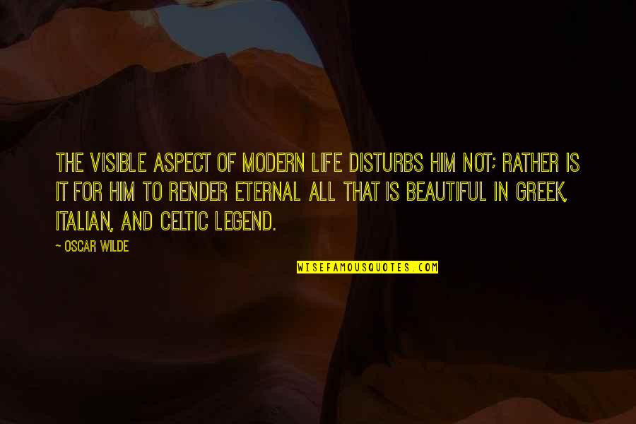 Legend Life Quotes By Oscar Wilde: The visible aspect of modern life disturbs him