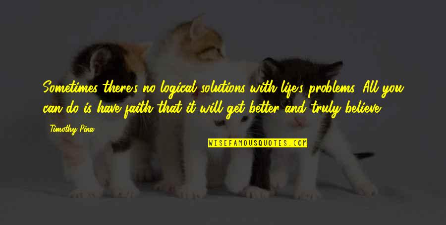 Legend Life Quotes By Timothy Pina: Sometimes there's no logical solutions with life's problems.