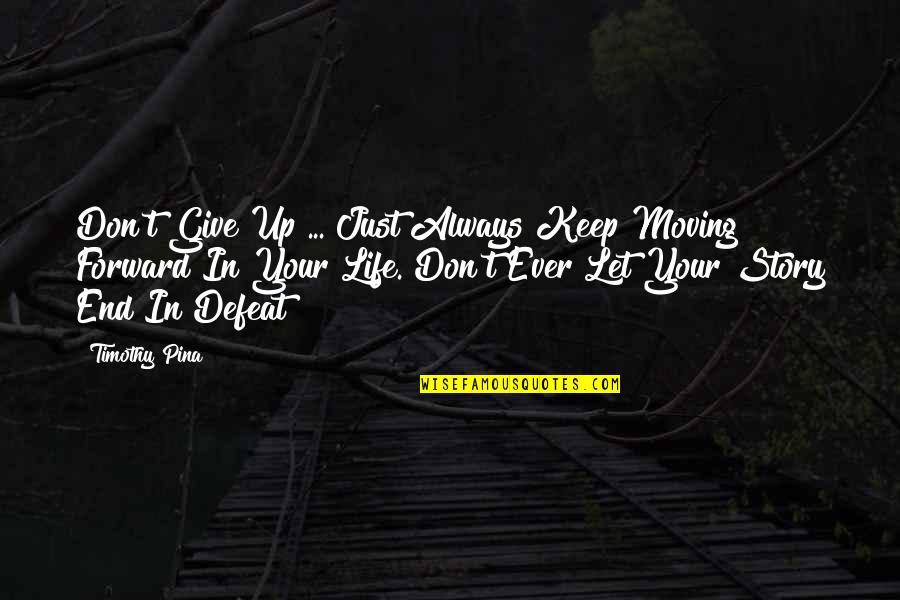 Legend Life Quotes By Timothy Pina: Don't Give Up ... Just Always Keep Moving