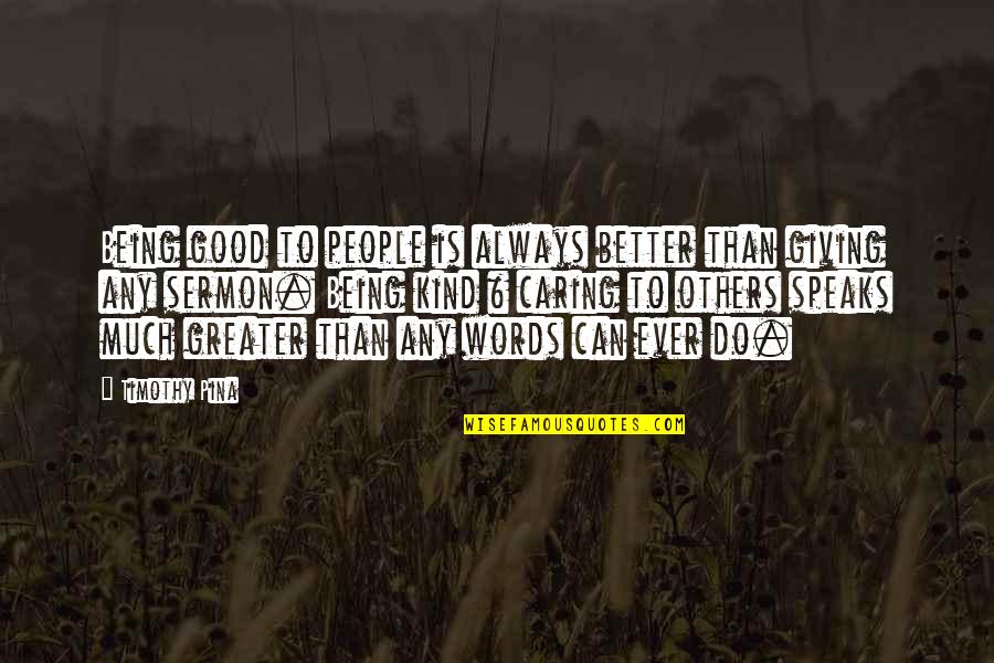 Legend Quotes By Timothy Pina: Being good to people is always better than