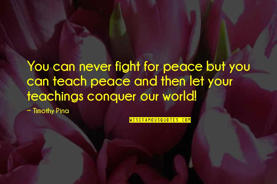 Legend Quotes By Timothy Pina: You can never fight for peace but you