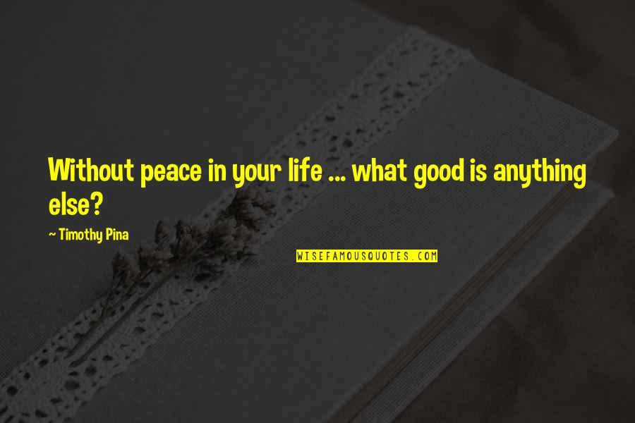 Legend Quotes By Timothy Pina: Without peace in your life ... what good