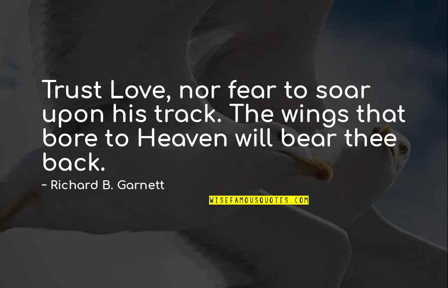 Legged Animals Quotes By Richard B. Garnett: Trust Love, nor fear to soar upon his