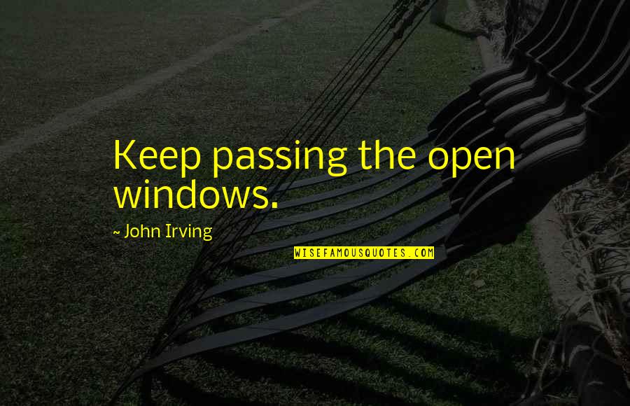 Legisladores Del Quotes By John Irving: Keep passing the open windows.