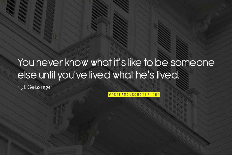 Legit Love Quotes By J.T. Geissinger: You never know what it's like to be