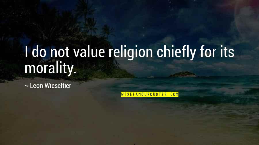 Legjobb Thrillerek Quotes By Leon Wieseltier: I do not value religion chiefly for its