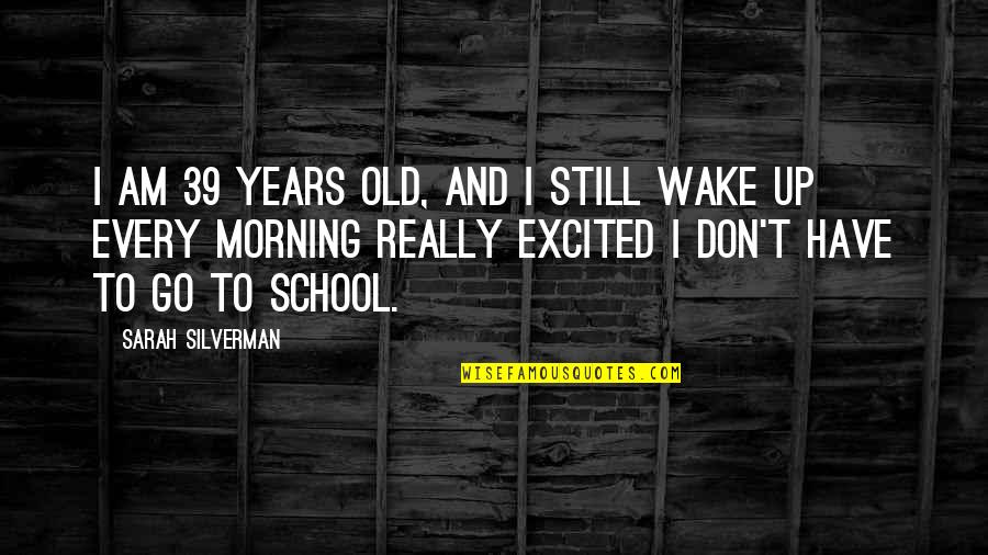 Lego Education Quotes By Sarah Silverman: I am 39 years old, and I still