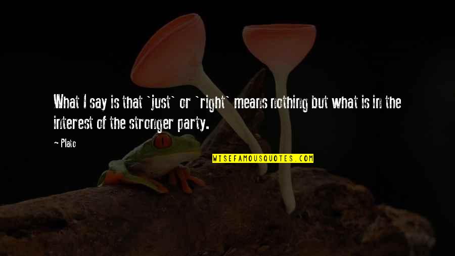 Legore Maryland Quotes By Plato: What I say is that 'just' or 'right'