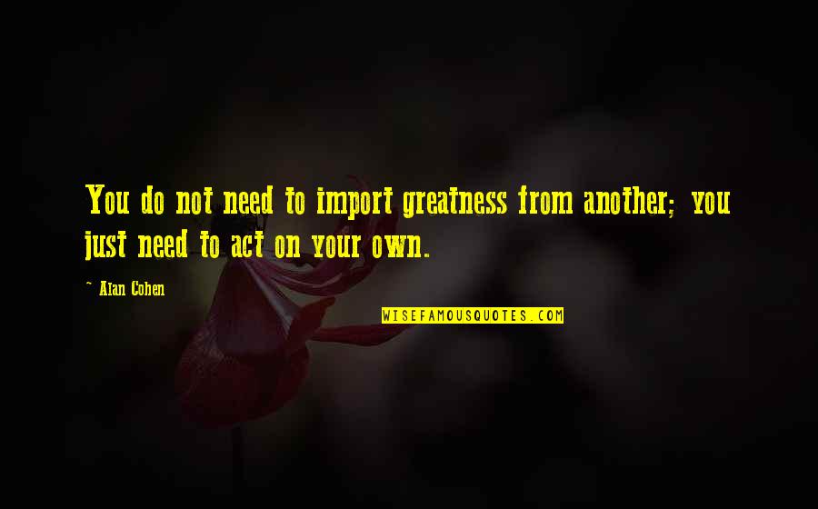 Legorreta Houses Quotes By Alan Cohen: You do not need to import greatness from