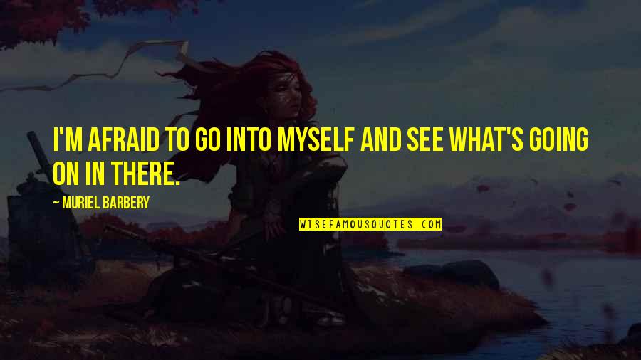 Legowo Kbbi Quotes By Muriel Barbery: I'm afraid to go into myself and see