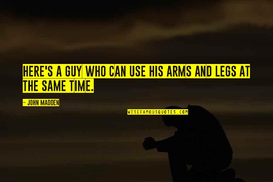 Legs Funny Quotes By John Madden: Here's a guy who can use his arms