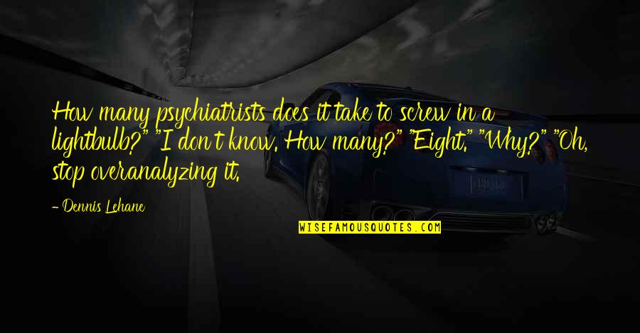 Lehane Dennis Quotes By Dennis Lehane: How many psychiatrists does it take to screw