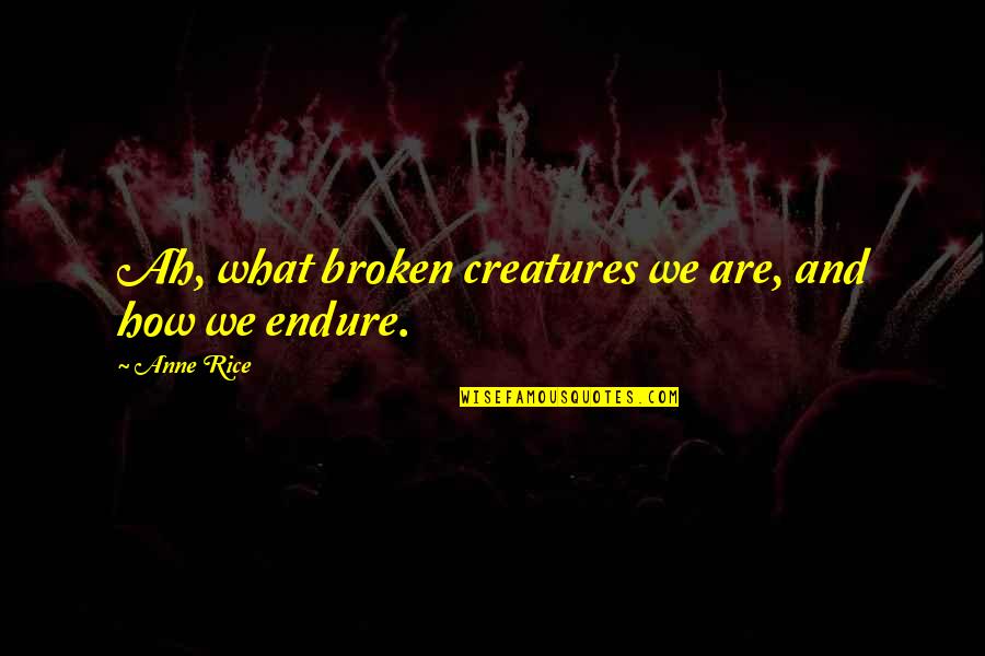 Lehane Novels Quotes By Anne Rice: Ah, what broken creatures we are, and how