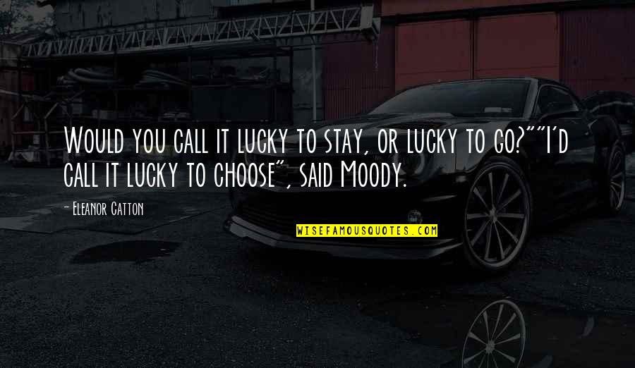 Lehlohonolo Scott Quotes By Eleanor Catton: Would you call it lucky to stay, or