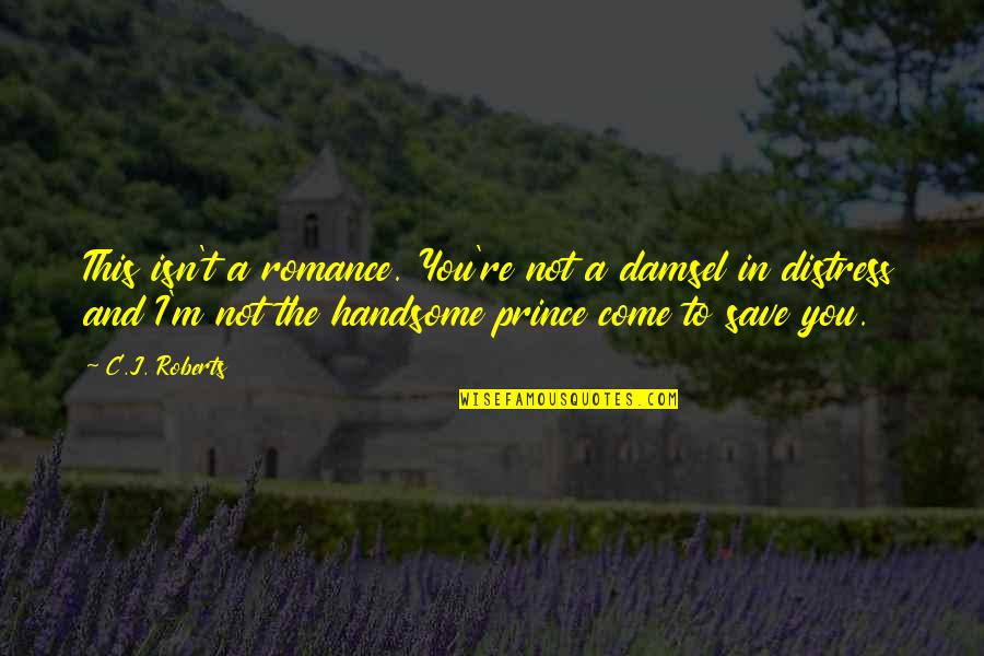 Lehong Blonigan Quotes By C.J. Roberts: This isn't a romance. You're not a damsel