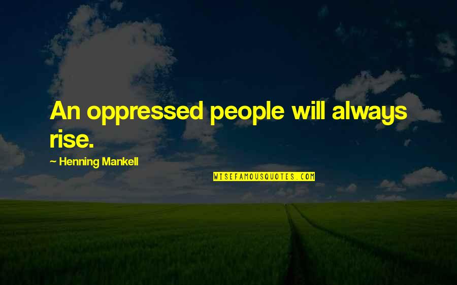 Lehrers Florist Quotes By Henning Mankell: An oppressed people will always rise.