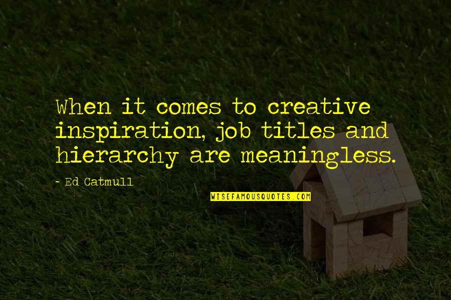 Lehrtatigkeit Quotes By Ed Catmull: When it comes to creative inspiration, job titles