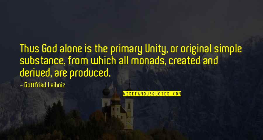 Leibniz's Quotes By Gottfried Leibniz: Thus God alone is the primary Unity, or