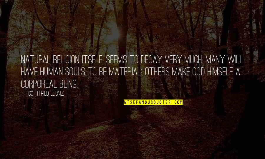 Leibniz's Quotes By Gottfried Leibniz: Natural religion itself, seems to decay very much.