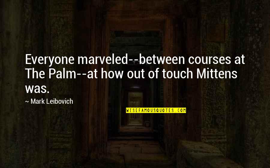 Leibovich Quotes By Mark Leibovich: Everyone marveled--between courses at The Palm--at how out