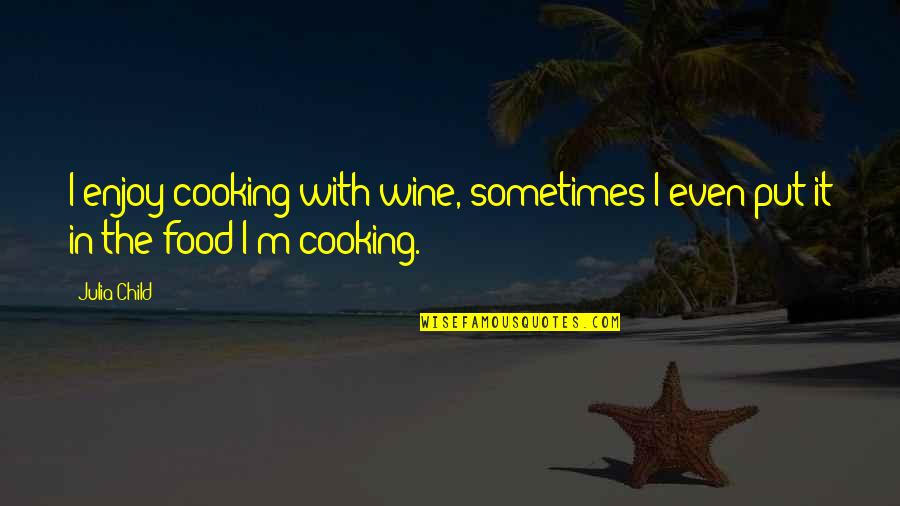 Leichtfried Loden Quotes By Julia Child: I enjoy cooking with wine, sometimes I even