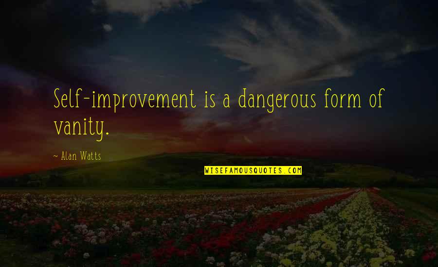 Leick Coffee Quotes By Alan Watts: Self-improvement is a dangerous form of vanity.