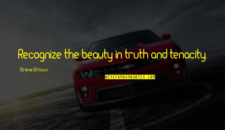 Leifeste Dental Quotes By Brene Brown: Recognize the beauty in truth and tenacity.