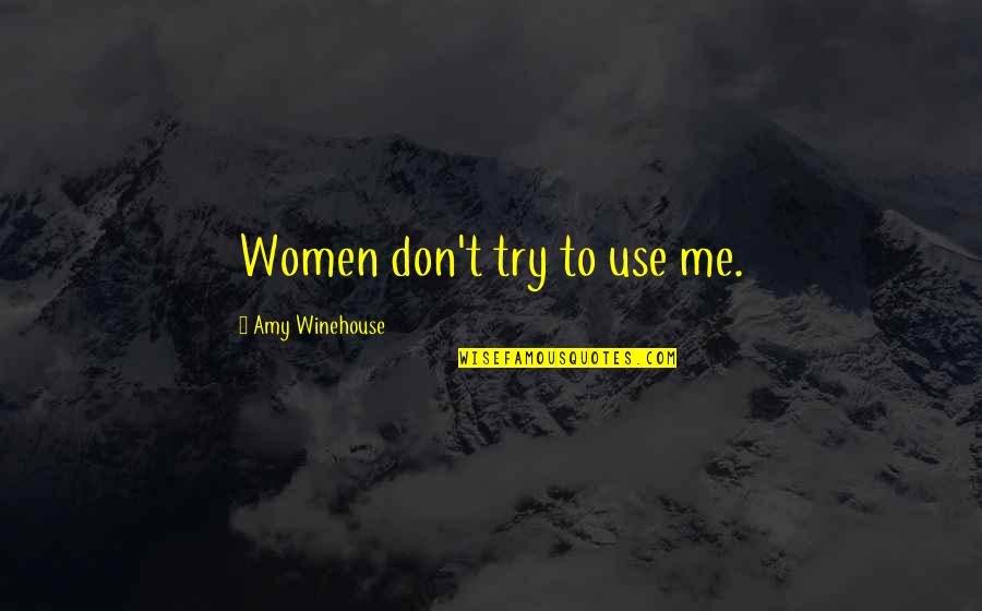 Leightons Woodley Quotes By Amy Winehouse: Women don't try to use me.