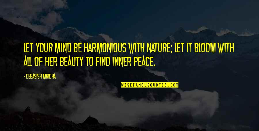 Leightons Woodley Quotes By Debasish Mridha: Let your mind be harmonious with nature; let