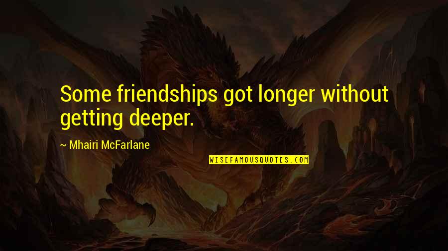 Leightons Woodley Quotes By Mhairi McFarlane: Some friendships got longer without getting deeper.